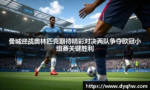 曼城迎战奥林匹克期待精彩对决两队争夺欧冠小组赛关键胜利
